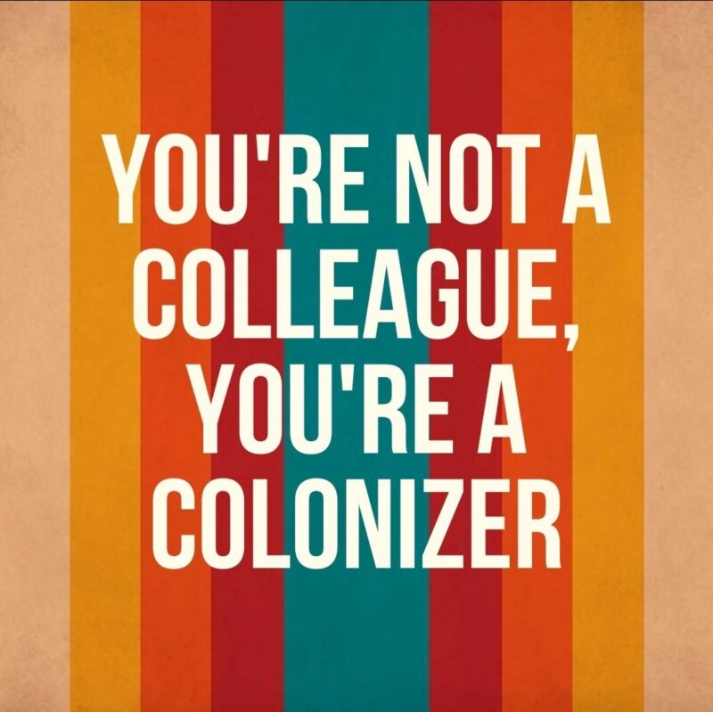Image with the text "You're not a colleague, you're a colonizer" in bold, impactful typography.